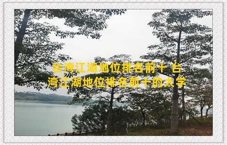 台湾江湖地位排名前十 台湾江湖地位排名前十的大学